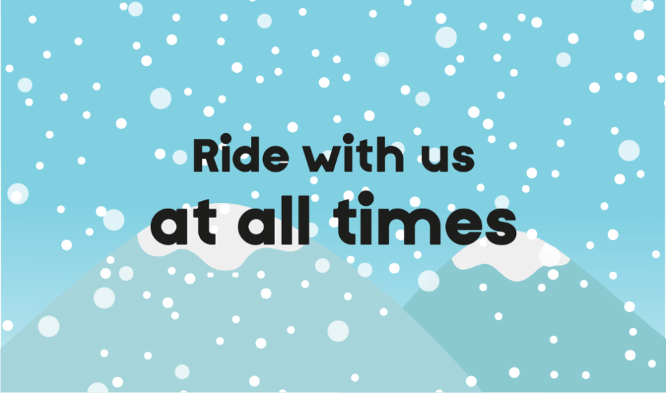 Image with a snowy background that says: Ride with us at all times.